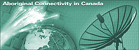 Aboriginal Connectivity in Canada Home Page