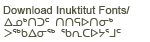 Download Inuktitut Fonts / ᐃᓄᒃᑎᑐᑦ ᑎᑎᕋᐅᑎᓂᒃ ᐳᖅᑲᐃᓂᖅ ᖃᕆᑕᐅᔭᕐᒧᑦ